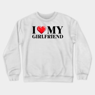 I Love My Girlfriend Crewneck Sweatshirt